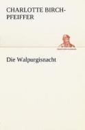 Die Walpurgisnacht di Charlotte Birch-Pfeiffer edito da Tredition Classics