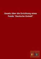 Gesetz über die Errichtung eines Fonds "Deutsche Einheit" di Ohne Autor edito da Outlook Verlag
