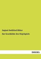 Zur Geschichte des Orgelspiels di August Gottfried Ritter edito da DOGMA