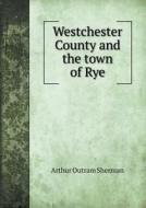 Westchester County And The Town Of Rye di Arthur Outram Sherman edito da Book On Demand Ltd.