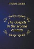 The Gospels In The Second Century di W Sanday edito da Book On Demand Ltd.