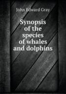 Synopsis Of The Species Of Whales And Dolphins di John Edward Gray edito da Book On Demand Ltd.