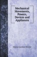 Mechanical Movements, Powers, Devices and Appliances di Hiscox Gardner Dexter edito da Book on Demand Ltd.