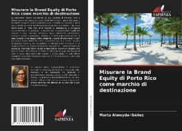 Misurare la Brand Equity di Porto Rico come marchio di destinazione di Marta Almeyda-Ibáñez edito da Edizioni Sapienza
