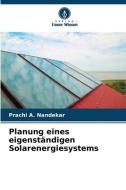 Planung eines eigenständigen Solarenergiesystems di Prachi A. Nandekar edito da Verlag Unser Wissen