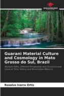Guarani Material Culture and Cosmology in Mato Grosso do Sul, Brazil di Rosalvo Ivarra Ortiz edito da Our Knowledge Publishing