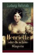 Henriette Oder Die Sch Ne S Ngerin di Ludwig Rellstab edito da E-artnow