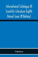 International Catalogue Of Scientific Literature Eighth Annual Issue (M Botany) di Unknown edito da Alpha Editions