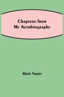 Chapters from My Autobiography di Mark Twain edito da Alpha Editions