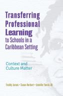 Transferring Professional Leadership to Schools in a Caribbean Setting di Freddy James, Susan Herbert, Jennifer Yamin-Ali edito da University of the West Indies Press