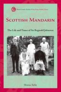 Scottish Mandarin: The Life and Times of Sir Reginald Johnston di Shiona Airlie edito da HONG KONG UNIV PR