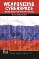 Weaponizing Cyberspace: Inside Russia's Hostile Activities di Nicholas Michael Sambaluk edito da BLOOMSBURY ACADEMIC