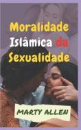 Moralidade Islamica Da Sexualidade di ALLEN MARTY ALLEN edito da Independently Published