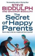 The Secret Of Happy Parents di Steve Biddulph, Sharon Biddulph edito da Harpercollins Publishers