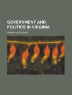 Government And Politics In Virginia di Howard Lee McBain edito da General Books Llc