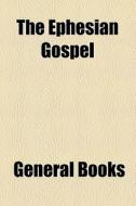 The Ephesian Gospel di Percy Gardner edito da General Books Llc