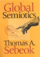 Global Semiotics di Thomas A. Sebeok edito da Indiana University Press