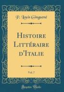 Histoire Litteraire D'Italie, Vol. 7 (Classic Reprint) di P. Louis Ginguene edito da Forgotten Books