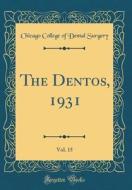 The Dentos, 1931, Vol. 15 (Classic Reprint) di Chicago College of Dental Surgery edito da Forgotten Books