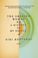 The Shaking Woman or a History of My Nerves di Siri Hustvedt edito da Picador USA