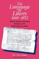 The Language of Liberty 1660 1832 di J. C. D. Clark, Jonathan Clark edito da Cambridge University Press
