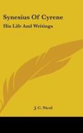 Synesius Of Cyrene: His Life And Writing di J. C. NICOL edito da Kessinger Publishing