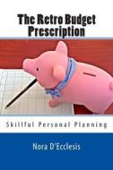 The Retro Budget Prescription: Skillful Personal Planning di Nora D'Ecclesis edito da Renaissance Presentations, LLC