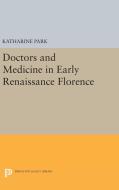 Doctors and Medicine in Early Renaissance Florence di Katharine Park edito da Princeton University Press