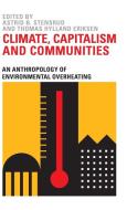 Climate, Capitalism and Communities: An Anthropology of Environmental Overheating di Astrid B. Stensrud, Thomas Hylland Eriksen edito da PLUTO PR