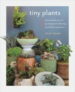 Tiny Plants: Discover the Joys of Growing and Collecting Itty Bitty Houseplants di Leslie F. Halleck edito da COOL SPRINGS PR