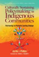 Culturally Sustaining Policymaking in Indigenous Communities: Partnering to Promote Lasting Change di Aprille J. Phillips edito da TEACHERS COLLEGE PR