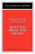 Selected Prose and Drama di Ingeborg Bachmann, Christa Wolf edito da Bloomsbury Publishing PLC