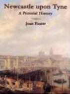 Newcastle Upon Tyne A Pictorial History di Joan Foster edito da The History Press Ltd