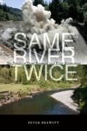 Same River Twice: The Politics of Dam Removal and River Restoration di Peter Brewitt edito da OREGON ST UNIV PR
