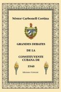 GRANDES DEBATES DE LA CONSTITUYENTE CUBANA DE 1940 di Néstor Carbonell Cortina edito da EDICIONES UNIVERSAL