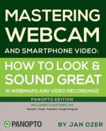 Mastering Webcam and Smartphone Video: Panopto Edition di Jan Lee Ozer edito da DOCEO PUB