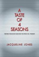A Taste of 4 Seasons di Jacqueline Jones edito da Exquisite OneLLC