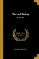 Rudyard Kipling: A Criticism di Richard Le Gallienne edito da WENTWORTH PR