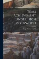 Team Achievement Under High Motivation di Ralph Melvin Stogdill edito da LIGHTNING SOURCE INC