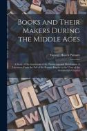 BOOKS AND THEIR MAKERS DURING THE MIDDLE di GEORGE HAVEN PUTNAM edito da LIGHTNING SOURCE UK LTD