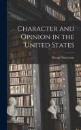 Character and Opinion in the United States di George Santayana edito da LEGARE STREET PR