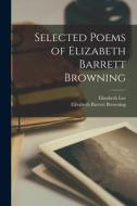 Selected Poems of Elizabeth Barrett Browning di Elizabeth Barrett Browning, Elizabeth Lee edito da LEGARE STREET PR