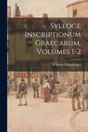 Sylloge Inscriptionum Graecarum, Volumes 1-2 di Wilhelm Dittenberger edito da LEGARE STREET PR