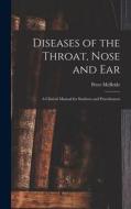 Diseases of the Throat, Nose and ear; a Clinical Manual for Students and Practitioners di Peter Mcbride edito da LEGARE STREET PR