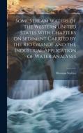Some Stream Waters of the Western United States With Chapters on Sediment Carried by the Rio Grande and the Industrial Application of Water Analyses di Herman Stabler edito da LEGARE STREET PR