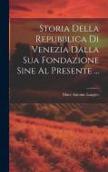 Storia Della Repubblica Di Venezia Dalla Sua Fondazione Sine Al Presente ... di Marc Antoine Laugier edito da LEGARE STREET PR