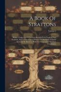 A Book Of Strattons: Being A Collection Of Stratton Records From England And Scotland, And A Genealogical History Of The Early Colonial Str di Anonymous edito da LEGARE STREET PR