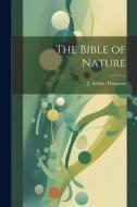 The Bible of Nature di J. Arthur Thomson edito da LEGARE STREET PR