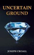 Uncertain Ground di Joseph Croall edito da Austin Macauley Publishers