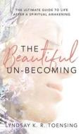 The Beautiful Un-Becoming di Lyndsay K. R. Toensing edito da Lyndsay Toensing Coaching & Healing